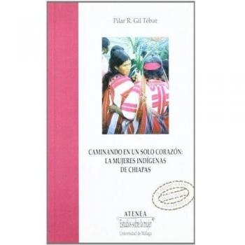 Caminando en un sólo corazón. Las mujeres indígenas de chiapas