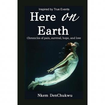 Here on Earth: Chronicles of Pain, Survival, Hope & Love von Nkem Denchukwu