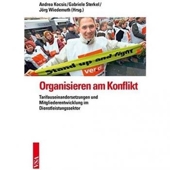 Andrea Kocsis Organisieren Am Konflikt: Tarifauseinandersetzungen Und Mitgliederentwicklung Im Dienstleistungssektor