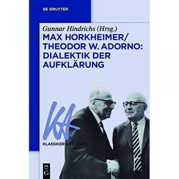 Max Horkheimer/Theodor W. Adorno: Dialektik der Aufklärung (Klassiker Auslegen, Band 63)