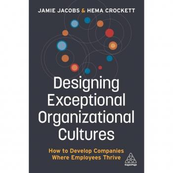 Kogan Page Ltd. Designing Exceptional Organizational Cultures: How to Develop Companies where Employees Thrive