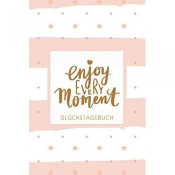 Enjoy Every Moment Glückstagebuch: 6 x 9 Zoll Format (ca. A5), gepunktet, 120 Seiten Positiv-Tagebuch • Freudentagebuch • Dankbarkeits-Tagebuch • ... • Glücksmomente • Softcover glänzend