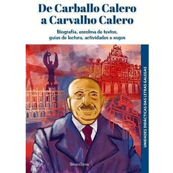 DE CARBALLO CALERO A CARVALHO CALERO. BIOGRAFIA, ESCOLMA DE TEXTOS, GUIAS DE LECTURA, ACTIVIDADES E XOGOS