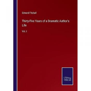 Thirty-Five Years of a Dramatic Author's Life: Vol. I