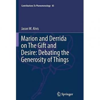 Marion and Derrida on The Gift and Desire: Debating the Generosity of Things (Contributions to Phenomenology, Band 85)