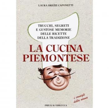 La cucina piemontese. Trucchi, segreti e gustose memorie delle ricette della tradizione