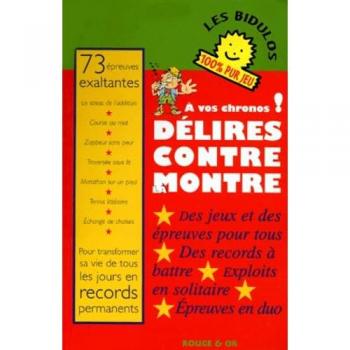 Délires contre montre : [des jeux et des épreuves pour tous, des records à battre, exploits en solitaire, épreuves en duo]