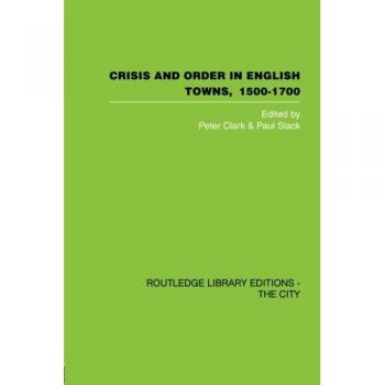 Crisis and Order in English Towns 1500-1700: Essays in Urban History