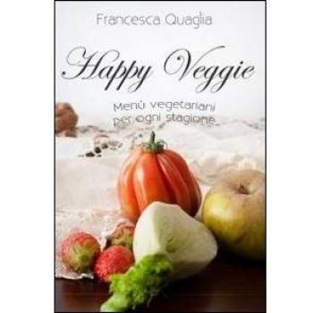 Happy veggie. Menù vegetariani per ogni stagione