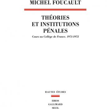 Théories et institutions pénales. Cours au Collège de France (1971-1972)