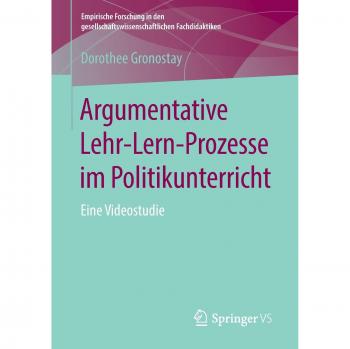 Argumentative Lehr-Lern-Prozesse im Politikunterricht: Eine Videostudie