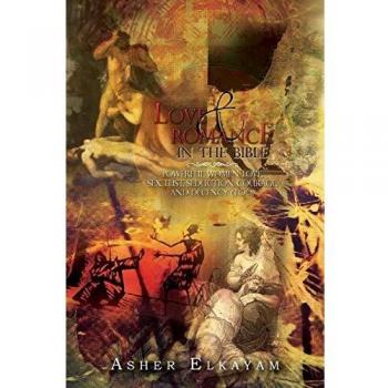 Love and Romance in the Bible: Powerful Women, Love, Sex, Lust, Seduction, Courage, and Decency