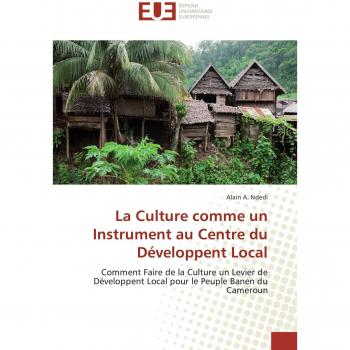 La Culture comme un Instrument au Centre du Développent Local: Comment Faire de la Culture un Levier de Développent Local pour le Peuple Banen du Cameroun (Omn.Univ.Europ.)