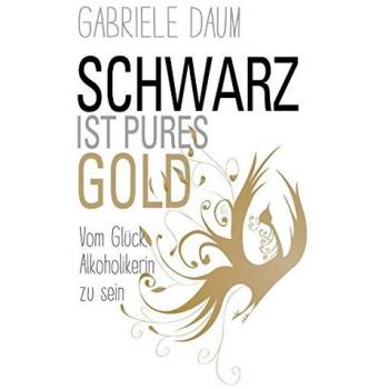 Gabriele Daum Schwarz Ist Pures Gold: Vom Glück, Alkoholikerin Zu Sein