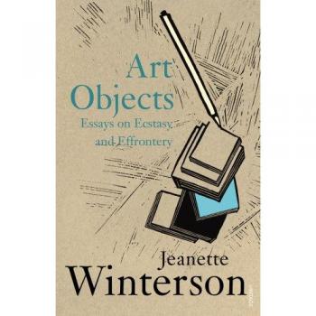 Art Objects: Essays on Ecstasy and Effrontery by Winterson, Jeanette Paperback