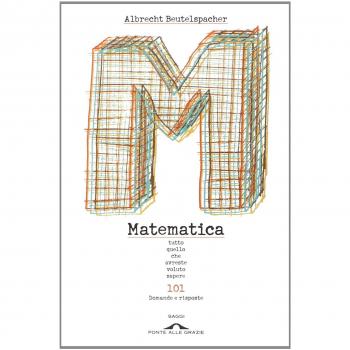Matematica. Tutto quello che avreste voluto sapere. 101 domande e risposte