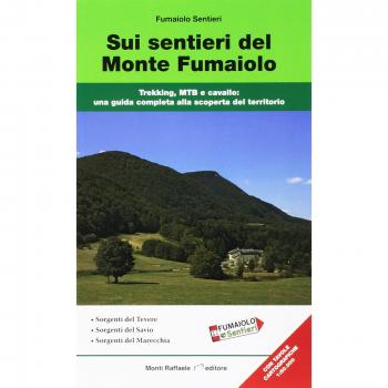 Sui sentieri del monte Fumaiolo. Trekking, MTB e cavallo. Una guida completa alla scoperta del territorio