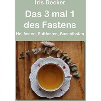 Decker, Iris: Das 3 mal 1 des Fastens