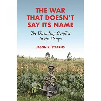 The War That Doesn't Say Its Name : The Unending Conflict in the Congo, by Jason K. Stearns
