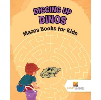 Digging up Dinos : Mazes Books for Kids