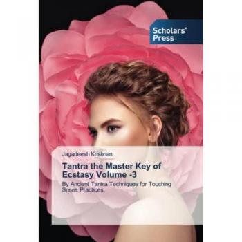 Tantra the Master Key of Ecstasy Volume -3: By Ancient Tantra Techniques for Touching Snses Practices.