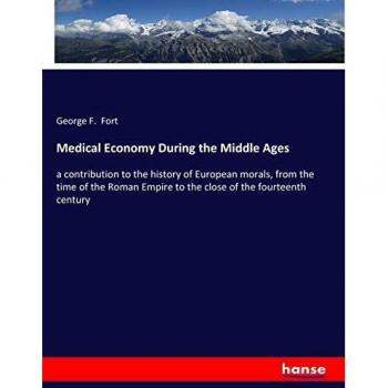 Medical Economy During the Middle Ages: a contribution to the history of European morals, from the time of the Roman Empire to the close of the fourteenth century