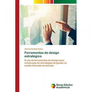 Ferramentas de design estratégico: O uso de ferramentas de design para construção de estratégias de gestão no auxílio à tomada de decisão