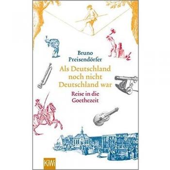 Als Deutschland noch nicht Deutschland war: Eine Reise in die Goethezeit