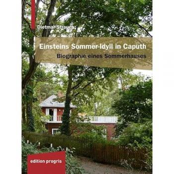 Einsteins Sommer-Idyll in Caputh: Biographie eines Sommerhauses