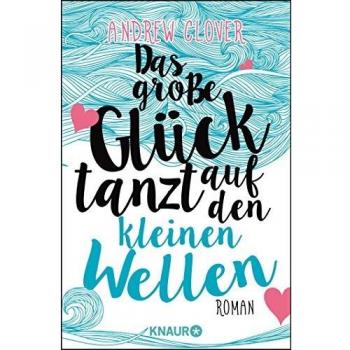 Andrew Clover Das Große Glück Tanzt Auf Den Kleinen Wellen: Roman
