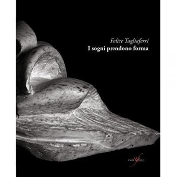 Felice Tagliaferri. I sogni prendono forma. Ediz. illustrata