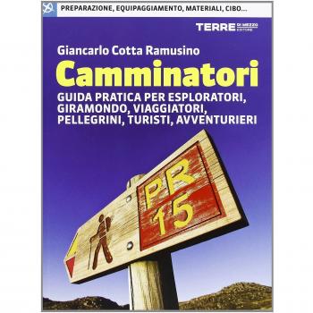 Camminatori. Guida pratica per esploratori, giramondo, viaggiatori, pellegrini, turisti, avventurieri