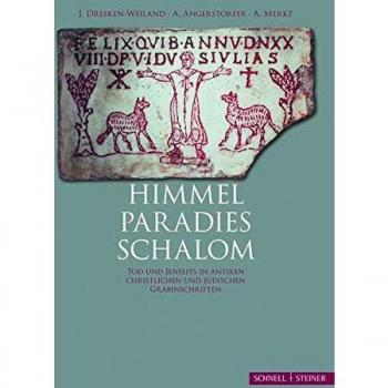Himmel, Paradies, Shalom: Tod und Jenseits in Antiken christlichen und jüdischen Grabinschriften