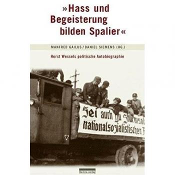 Manfred Gailus Hass Und Begeisterung Bilden Spalier: Horst Wessels Politische Autobiographie: Die Politische Autobiographie Von Horst Wessel