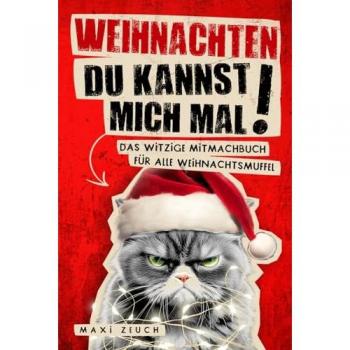 WEIHNACHTEN, DU KANNST MICH MAL!: Das witzige Mitmachbuch für alle Weihnachtsmuffel. Ideal als Geschenk zum Stressabbau für genervte Freunde, Arbeitskollegen und Familienmitglieder.