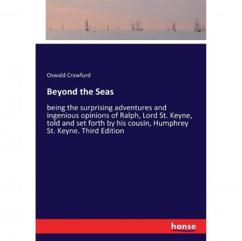 Beyond the Seas: being the surprising adventures and ingenious opinions of Ralph, Lord St. Keyne, told and set forth by his cousin, Humphrey St. Keyne. Third Edition