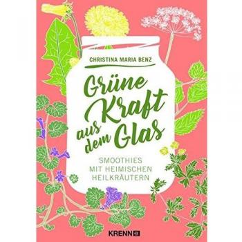 Grüne Kraft aus dem Glas: Smoothies mit heimischen Heilkräutern