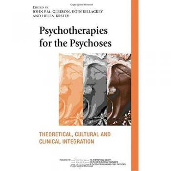 Psychotherapies for the Psychoses: Theoretical, Cultural and Clinical Integration (The International Society for Psychological and Social Approaches ... for the Psychological Treatments of th)