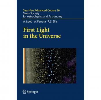 First Light in the Universe: Saas-Fee Advanced Course 36. Swiss Society for Astrophysics and Astronomy
