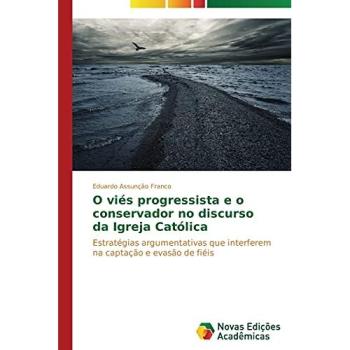 O viés progressista e o conservador no discurso da Igreja Católica: Estratégias argumentativas que interferem na captação e evasão de fiéis