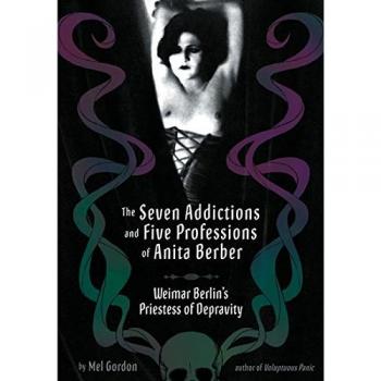 The Seven Addictions and Five Professions of Anita Berber: Weimar Berlin's Priestess of Decadence