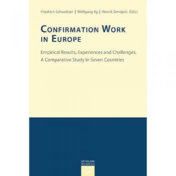 Konfirmandenarbeit erforschen und gestalten: Confirmation Work in Europe: Empirical Results, Experiences and Challenges. A Comparative Study in Seven Countries