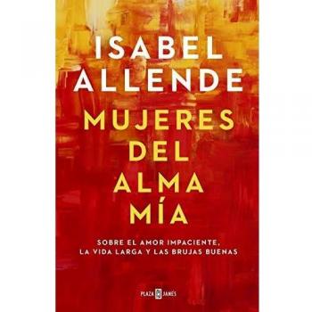 Mujeres del alma mia: Sobre el amor impaciente, la vida larga y las brujas buenas (Obras diversas)