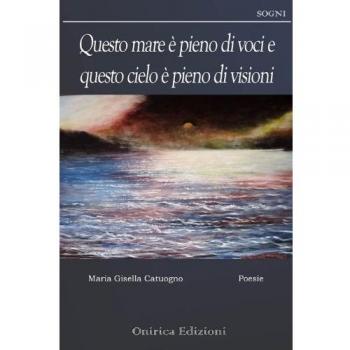 Questo mare è pieno di voci e questo cielo è pieno di visioni
