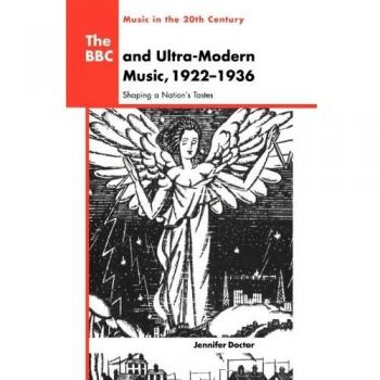 The BBC and Ultra-Modern Music, 1922–1936: Shaping a Nation's Tastes
