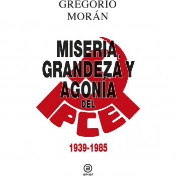 Miseria, grandeza y agonía del Partido Comunista de España