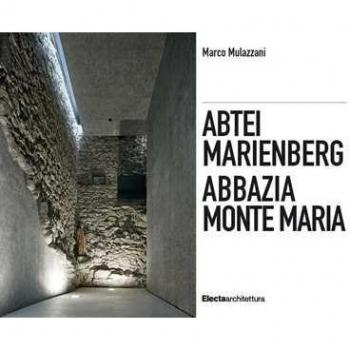 Abbazia Monte Maria. Monte Maria, la storia Werner Tscholl, la rivitalizzazione dell'abbazia-Abtei Marienberg. Marienberg, die Geschichte Werner Tscholl, die Revitalisierung der Abtei. Ediz. illu...