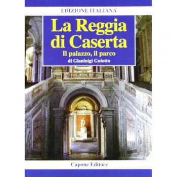 La Reggia di Caserta. Il palazzo, il parco