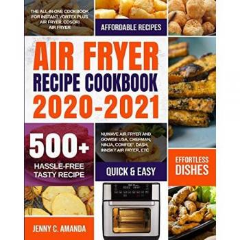 AIR FRYER RECIPE COOKBOOK 2020-2021: The All-in-one Cookbook for Instant Vortex Plus Air Fryer, COSORI Air Fryer, NUWAVE Air Fryer and GoWISE USA, ... Ninja, COMFEE', DASH, Innsky Air Fryer, Etc