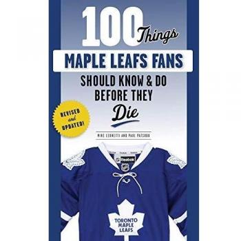100 Things Maple Leafs Fans Should Know & Do Before They Die